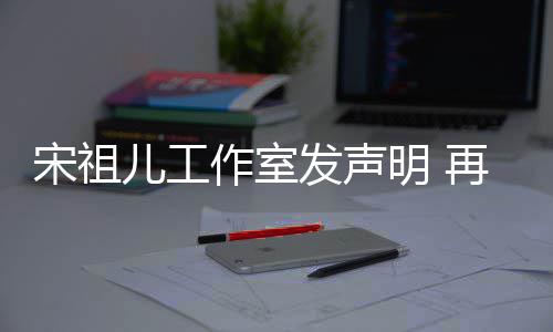 儿工等传恋情发声否认明 与阮作室再次闻宋祖经天